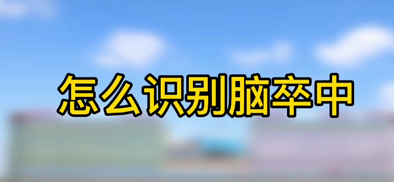 怎樣識(shí)別腦卒中？