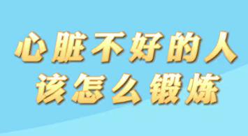 【名醫(yī)面對(duì)面之心臟100問(wèn)】心臟不好的人該怎么鍛煉？