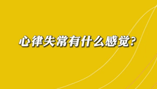 【名醫(yī)面對面之心臟100問】心律失常有什么感覺？