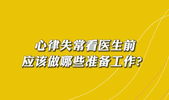 【名醫(yī)面對面之心臟100問】心律失?？瘁t(yī)生前應(yīng)該做哪些準(zhǔn)備工作？