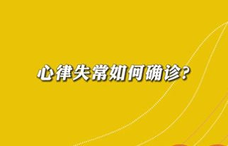 【名醫(yī)面對面之心臟100問】心律失常如何確診？
