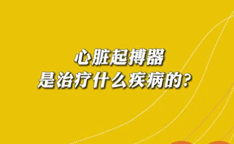 【名醫(yī)面對(duì)面之心臟100問(wèn)】心臟起搏器是治療什么疾病的？