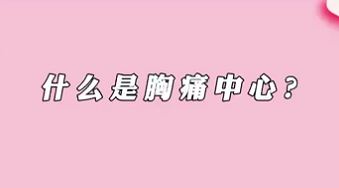 【名醫(yī)面對(duì)面之心臟100問】什么是胸痛中心？