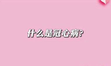 【名醫(yī)面對面之心臟100問】什么是冠心??？